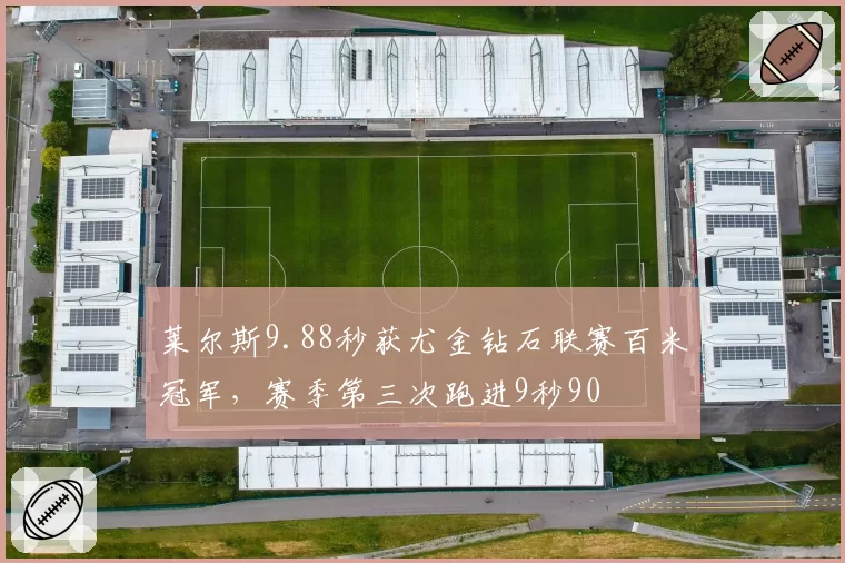 莱尔斯9.88秒获尤金钻石联赛百米冠军，赛季第三次跑进9秒90